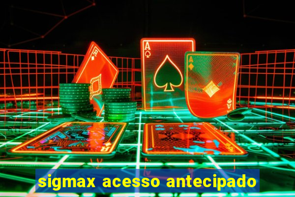 sigmax acesso antecipado